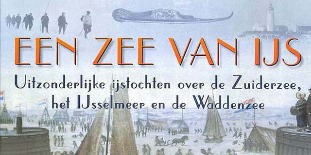 Een zee van ijs, uitzonderlijke ijstochten over de Zuiderzee, het IJsselmeer en de Waddenzee